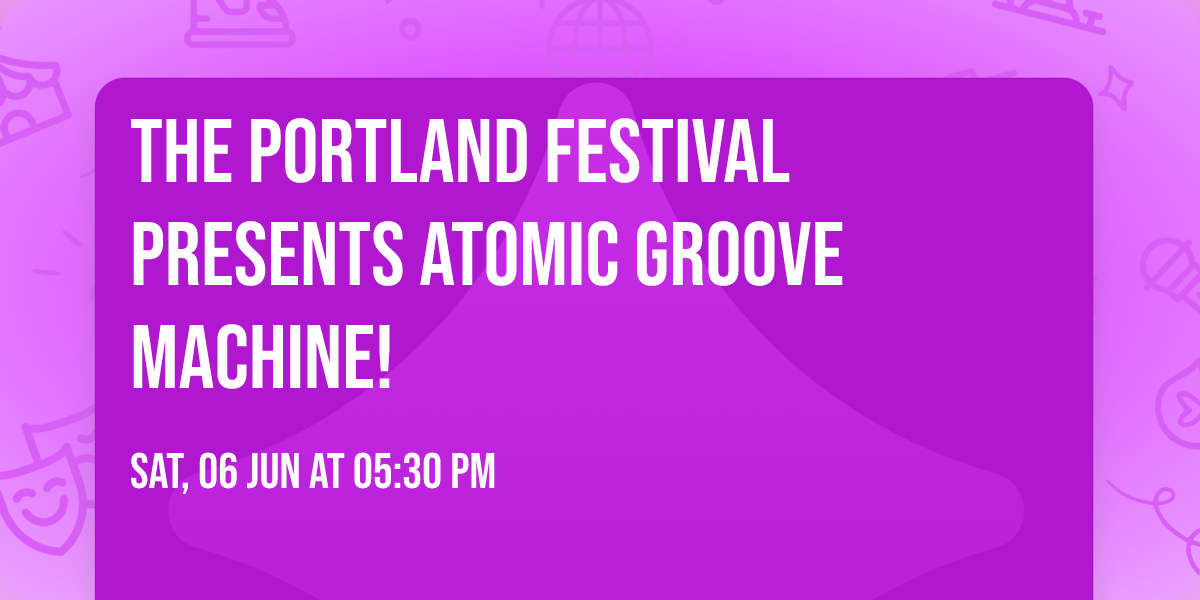The Portland Festival Presents Atomic Groove Machine!