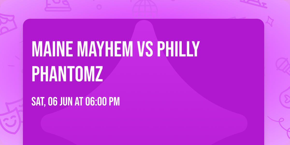 Maine Mayhem vs Philly Phantomz