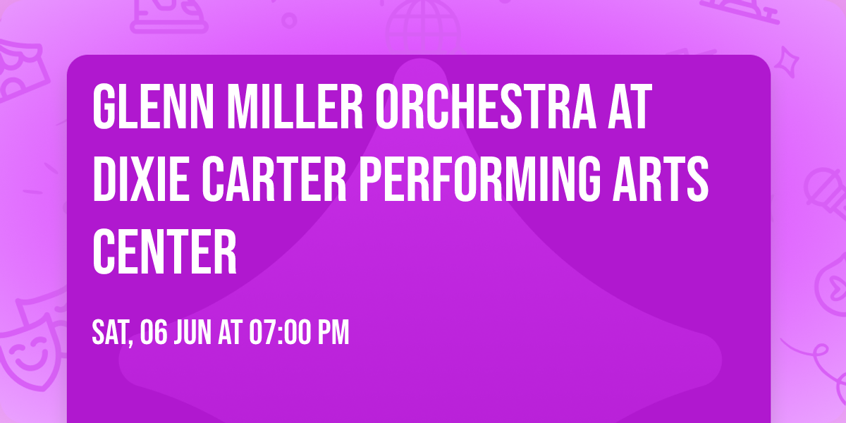 Glenn Miller Orchestra at Dixie Carter Performing Arts Center