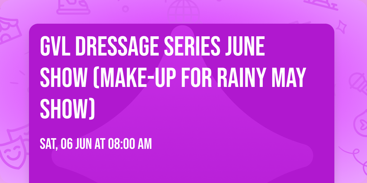 GVL Dressage Series June Show (make-up for rainy May show)