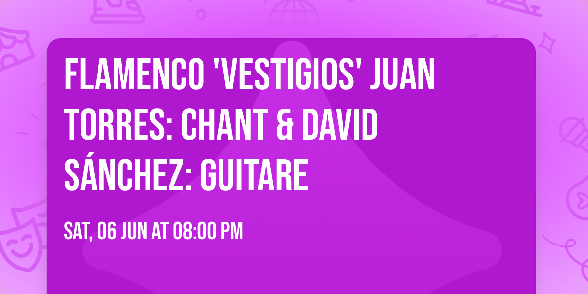FLAMENCO 'VESTIGIOS'  JUAN TORRES: CHANT & DAVID S\u00c1NCHEZ: GUITARE 
