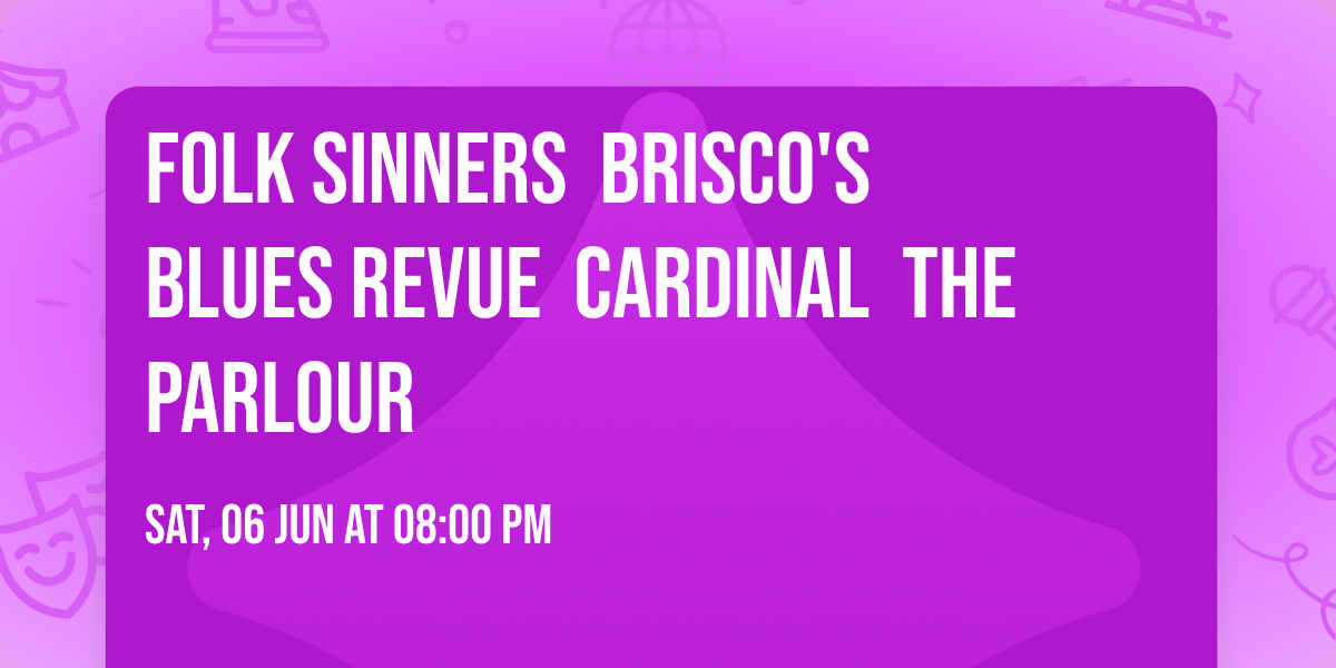 FOLK SINNERS \u25aa\ufe0e BRISCO'S BLUES REVUE \u25aa\ufe0e CARDINAL \u25aa\ufe0e The Parlour 