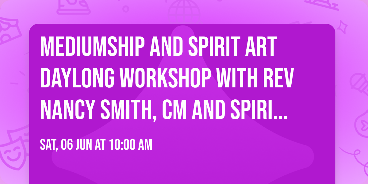 Mediumship and Spirit Art Daylong Workshop With Rev Nancy Smith, CM and Spirit Artist