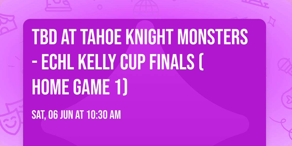 TBD at Tahoe Knight Monsters - ECHL Kelly Cup Finals (Home Game 1)