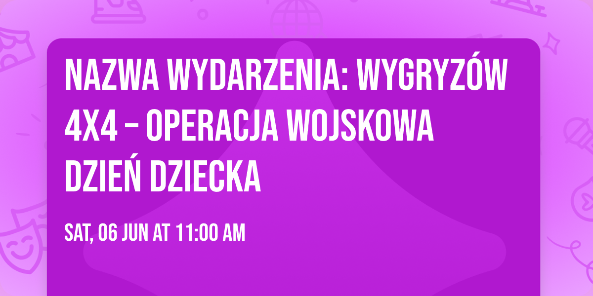 NAZWA WYDARZENIA: WYGRYZ\u00d3W 4x4 \u2013 OPERACJA Wojskowa DZIE\u0143 DZIECKA