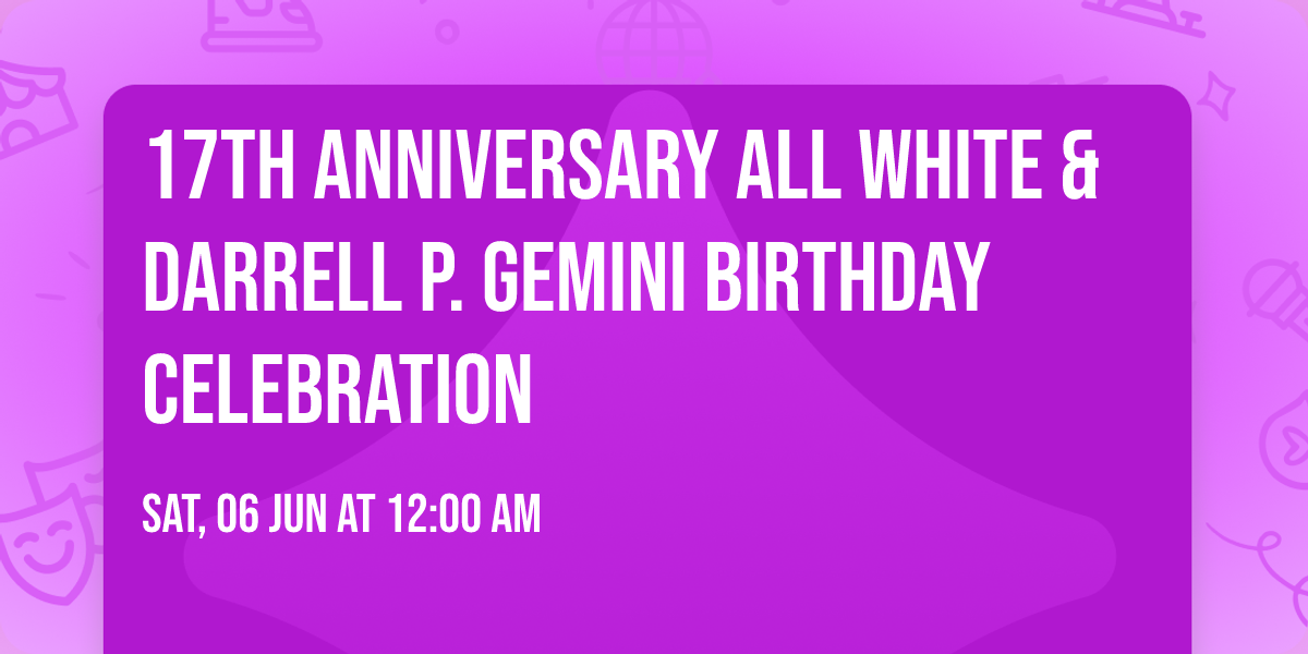 17th Anniversary All White & Darrell P. Gemini Birthday Celebration