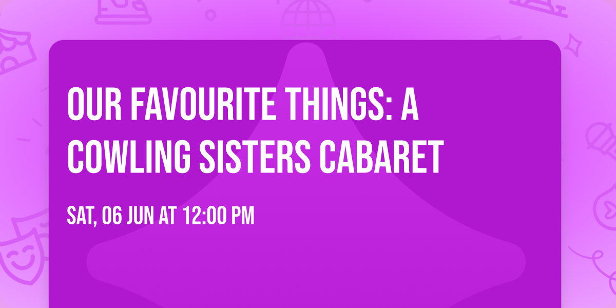 Our Favourite Things: A Cowling Sisters Cabaret