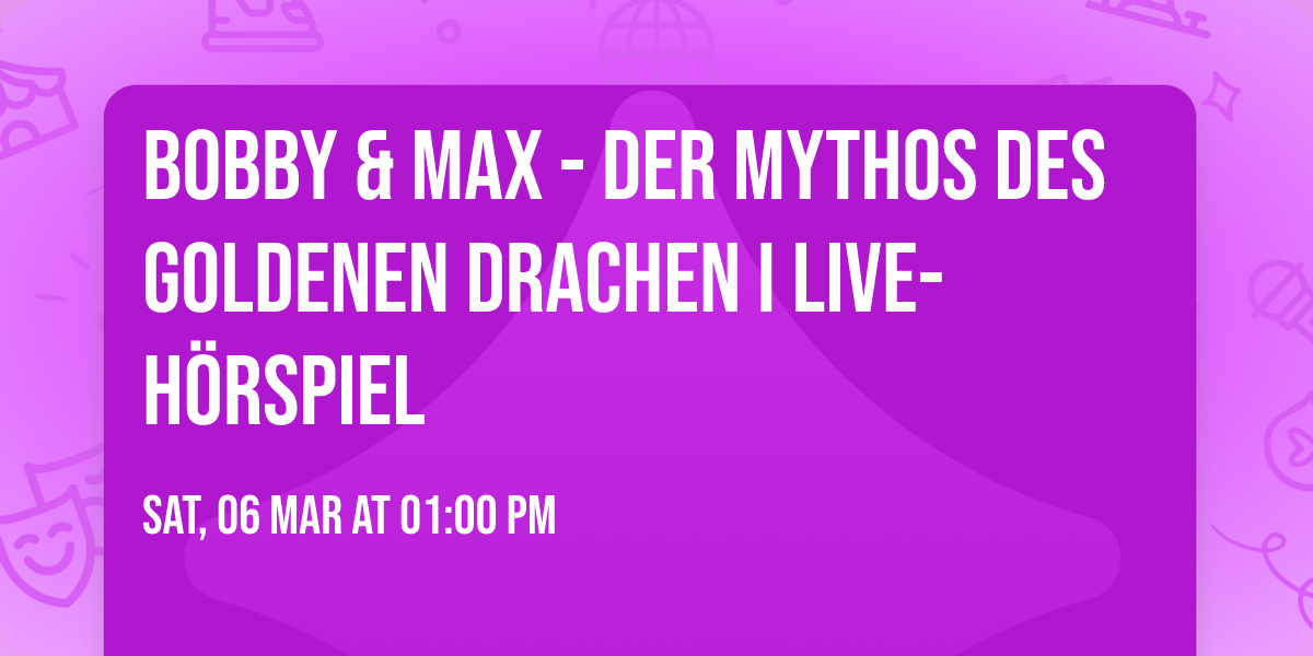 Bobby & Max - Der Mythos des goldenen Drachen I Live-H\u00f6rspiel