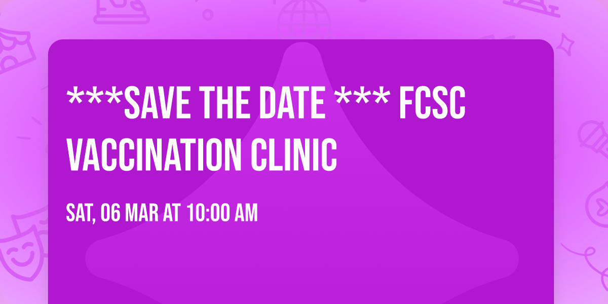 ***SAVE THE DATE *** FCSC Vaccination Clinic 