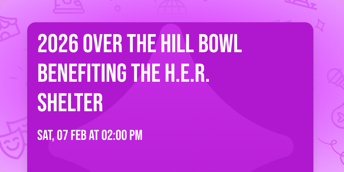 2026 Over the Hill Bowl benefiting The H.E.R. Shelter