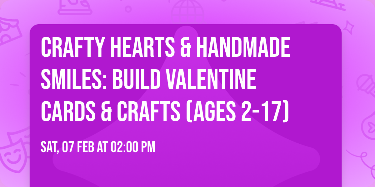 Crafty Hearts & Handmade Smiles: Build Valentine Cards & Crafts (Ages 2-17)