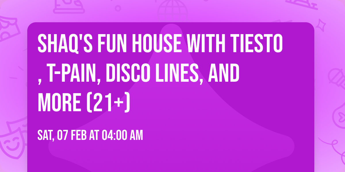 Shaq's Fun House with Tiesto, T-Pain, Disco Lines, and more (21+)
