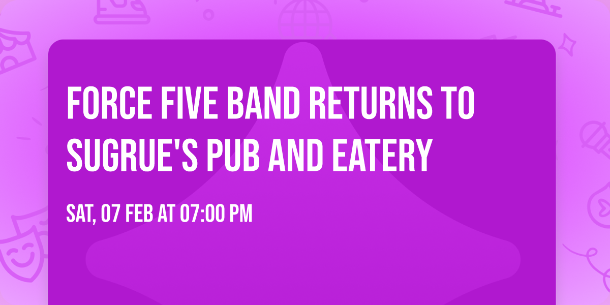FORCE FIVE BAND RETURNS TO SUGRUE'S PUB AND EATERY