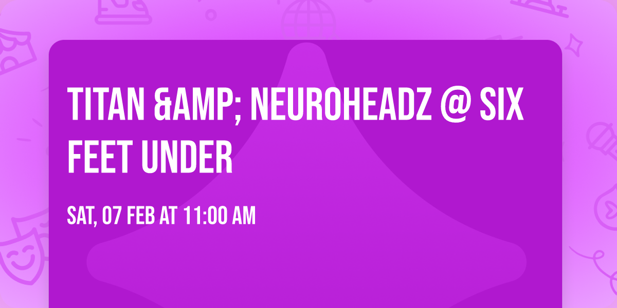 Titan &amp; Neuroheadz @ Six Feet Under