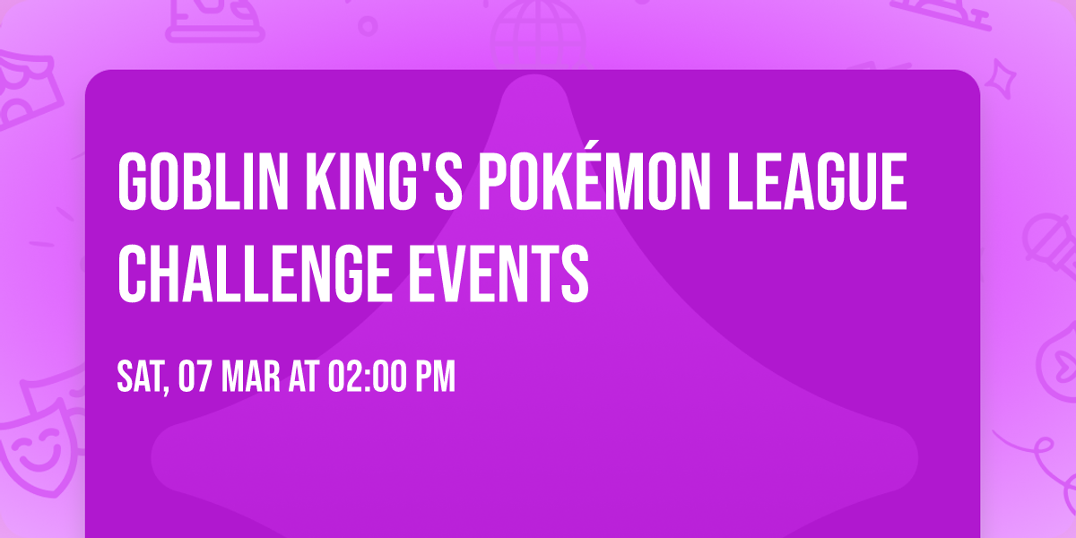Goblin King's Pok\u00e9mon League Challenge Events 