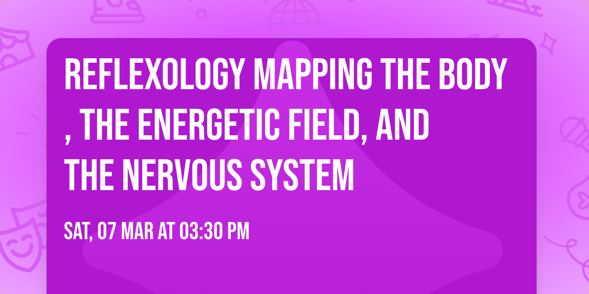 Reflexology Mapping the Body, the Energetic Field, and the Nervous System 