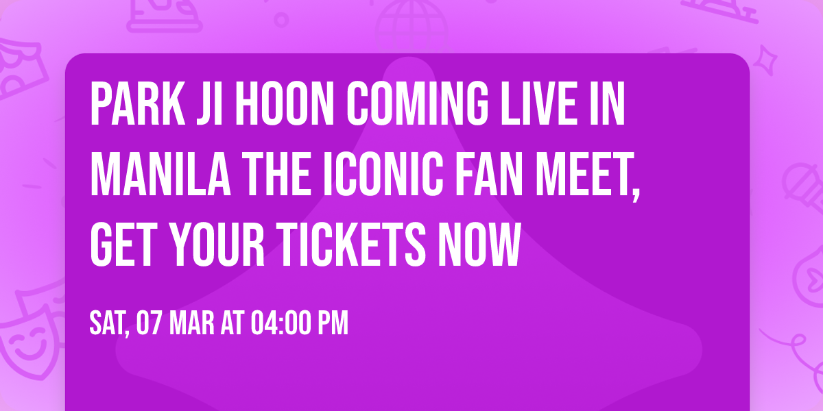 PARK JI HOON COMING LIVE IN MANILA THE ICONIC FAN MEET, GET YOUR TICKETS NOW  