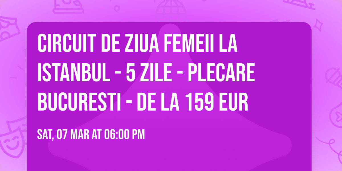 Circuit de Ziua Femeii la Istanbul - 5 zile - Plecare Bucuresti - de la 159 Eur