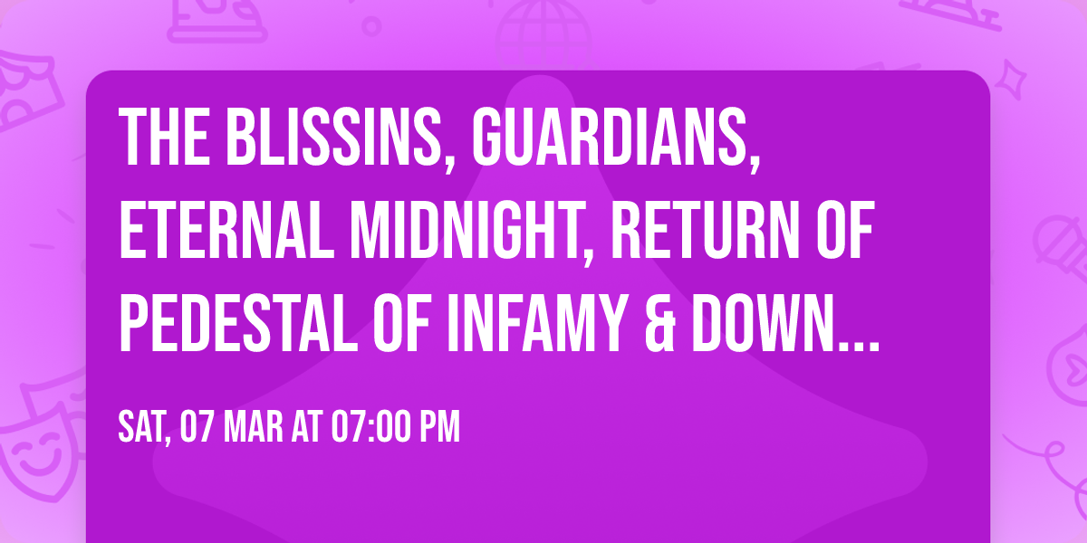 The Blissins, Guardians, Eternal Midnight, Return of Pedestal of Infamy & Downplay MARCH 7TH