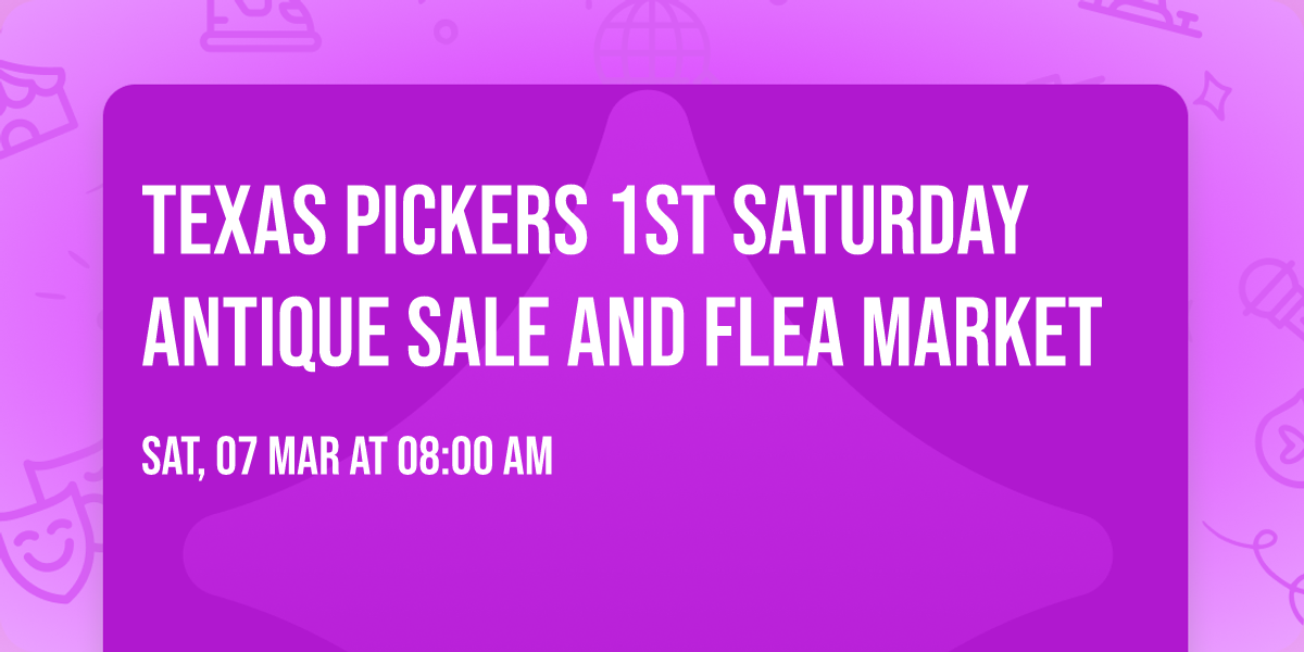 Texas Pickers 1st Saturday Antique Sale and Flea Market 