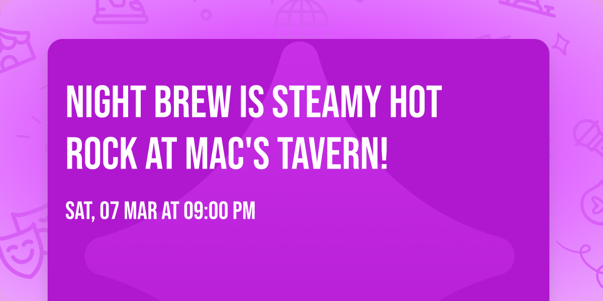 Night Brew is steamy hot rock at Mac's Tavern!