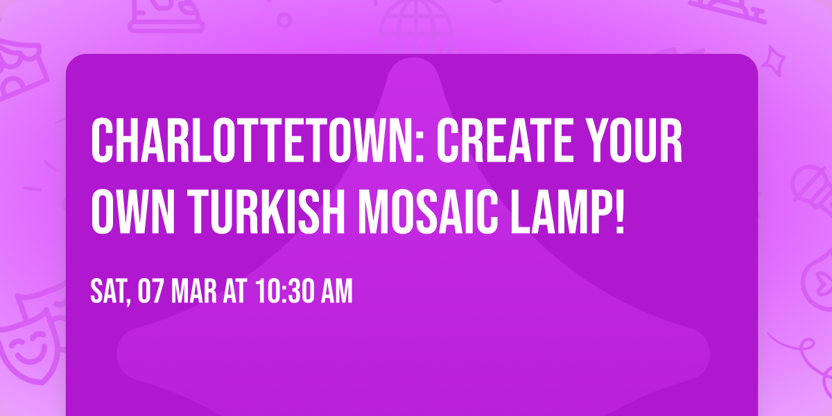 Charlottetown: Create Your Own Turkish Mosaic Lamp! \ud83c\udfee