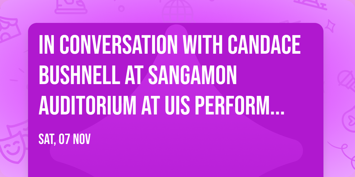 In Conversation with Candace Bushnell at Sangamon Auditorium at UIS Performing Arts Center