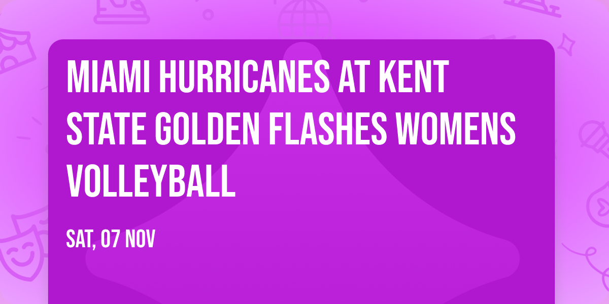 Miami Hurricanes at Kent State Golden Flashes Womens Volleyball