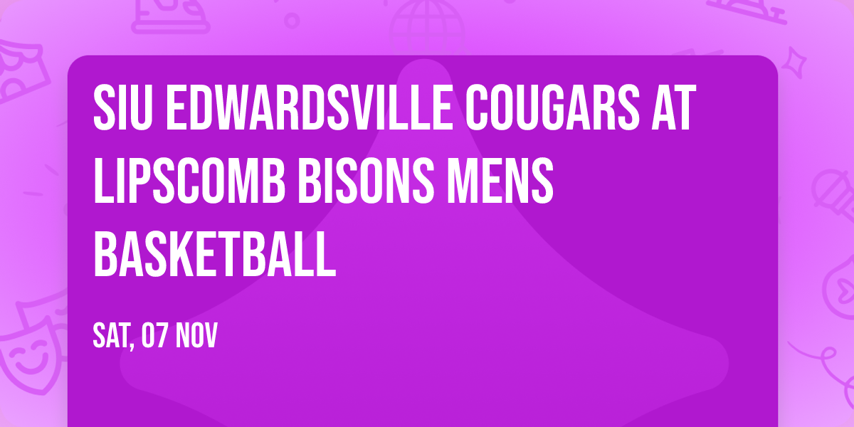SIU Edwardsville Cougars at Lipscomb Bisons Mens Basketball