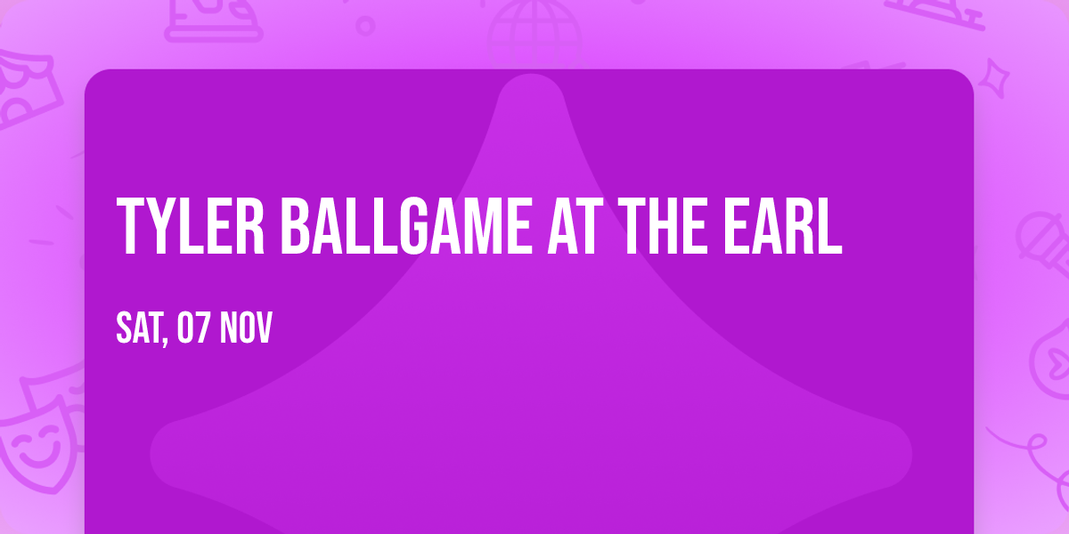 Tyler Ballgame at The Earl