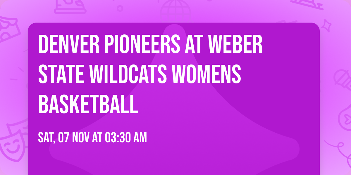 Denver Pioneers at Weber State Wildcats Womens Basketball