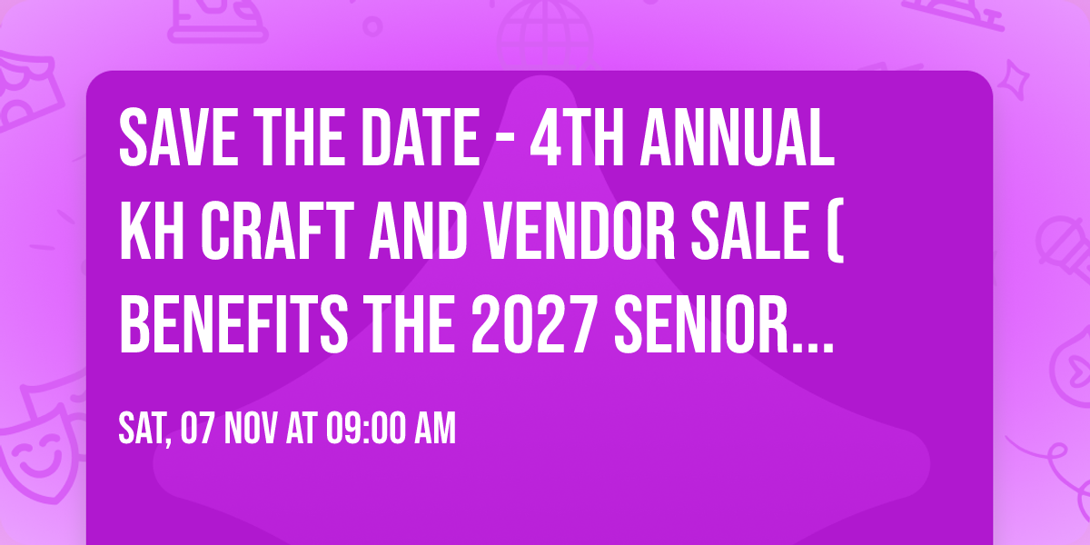 Save the Date - 4th Annual KH Craft and Vendor Sale (benefits the 2027 Senior All Night Party)