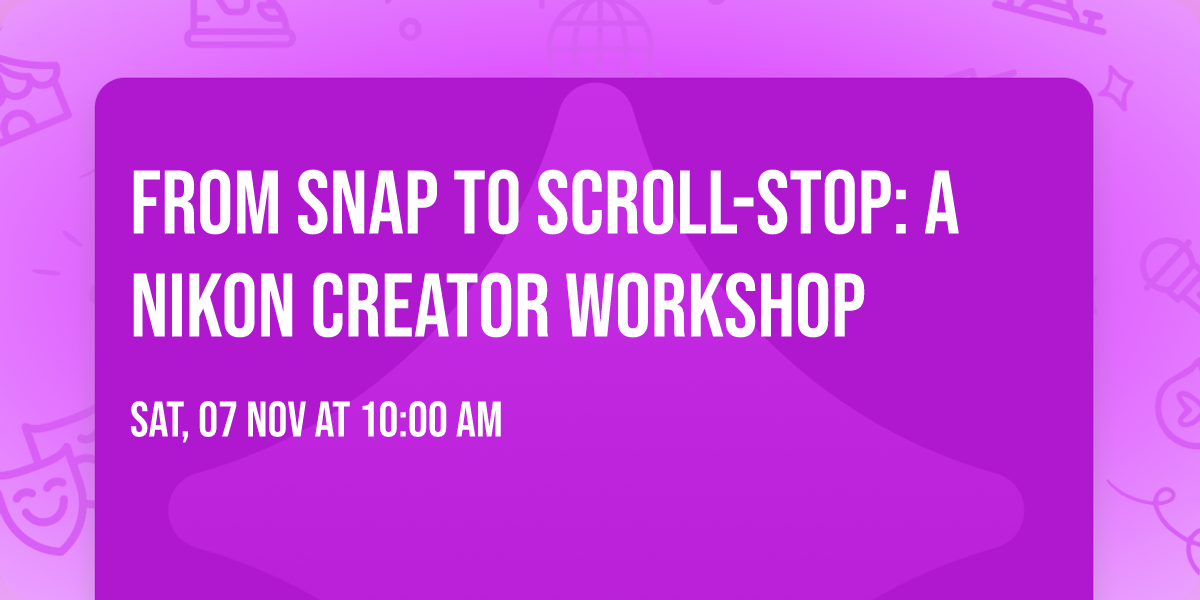 From Snap to Scroll-Stop: A Nikon Creator Workshop