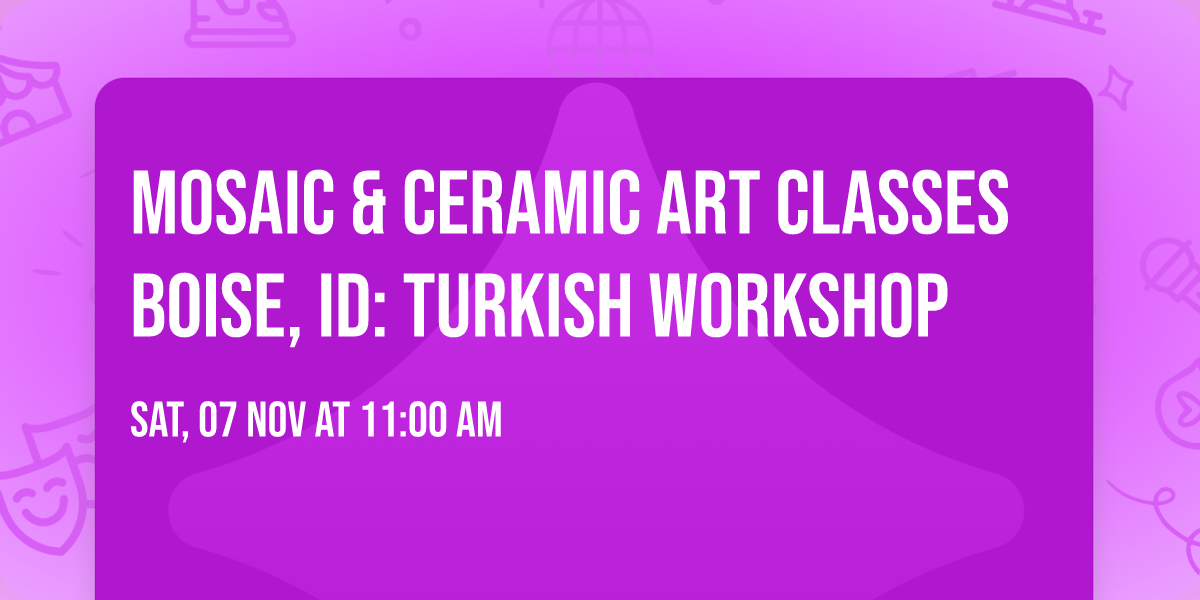 Mosaic & Ceramic Art Classes Boise, ID: Turkish Workshop