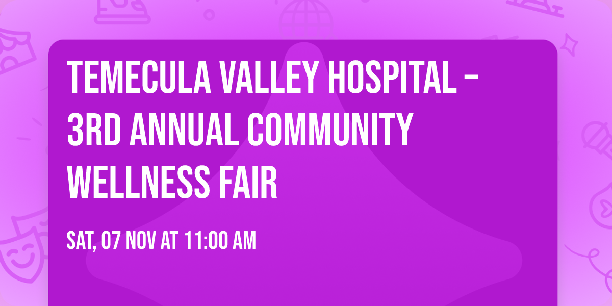 Temecula Valley Hospital \u2013 3rd Annual Community Wellness Fair