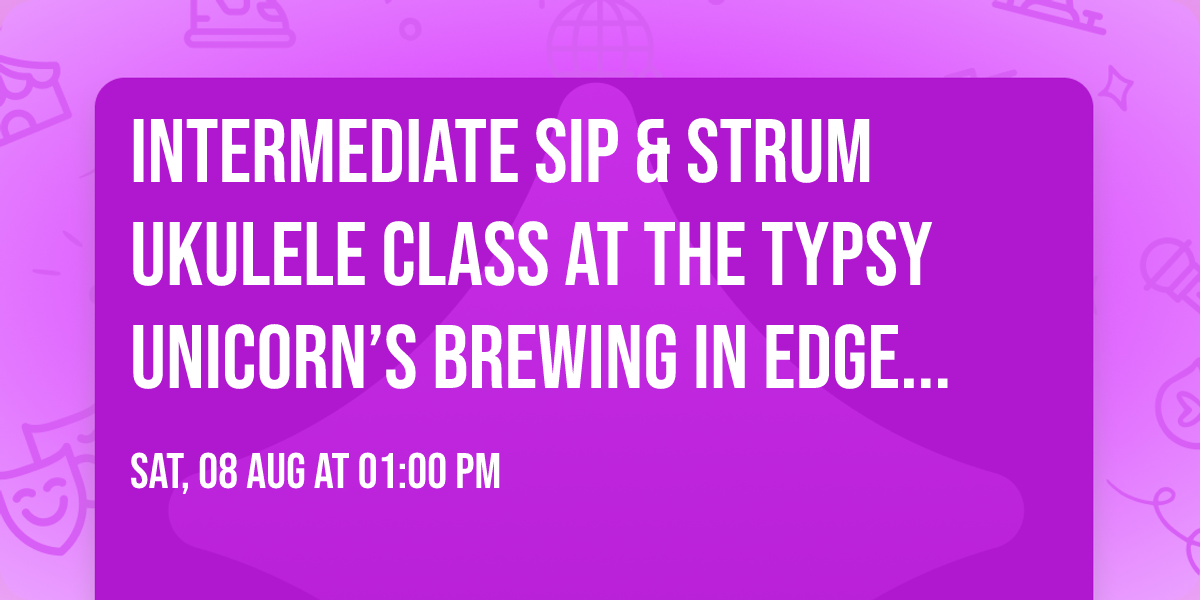 Intermediate Sip & Strum Ukulele Class at The Typsy Unicorn\u2019s Brewing in Edgewater