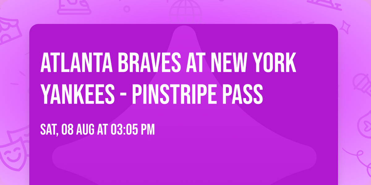 Atlanta Braves at New York Yankees - Pinstripe Pass