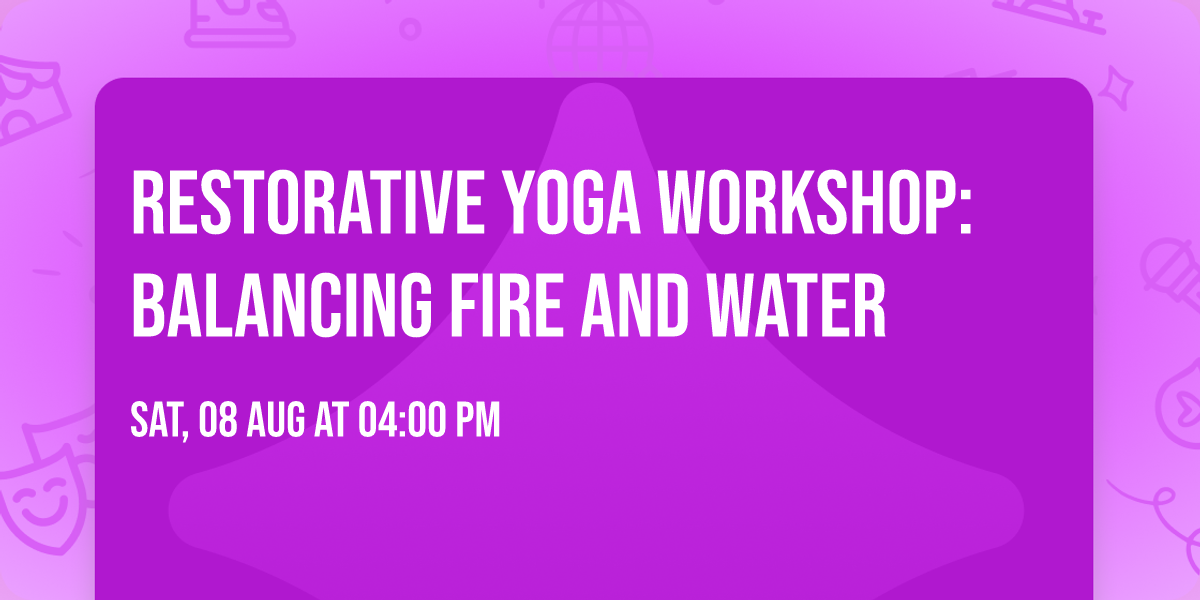 Restorative Yoga Workshop: Balancing Fire and Water