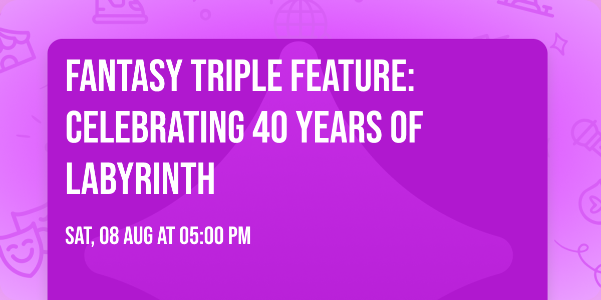Fantasy Triple Feature: Celebrating 40 Years of Labyrinth