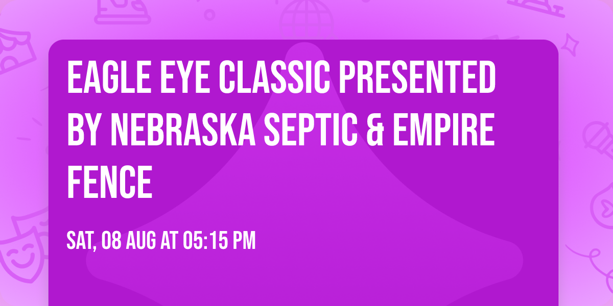 EAGLE EYE CLASSIC presented by Nebraska Septic & Empire Fence