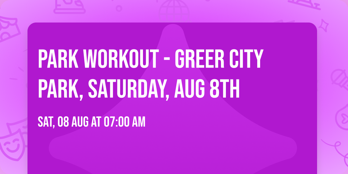 Park Workout - Greer City Park, Saturday, Aug 8th