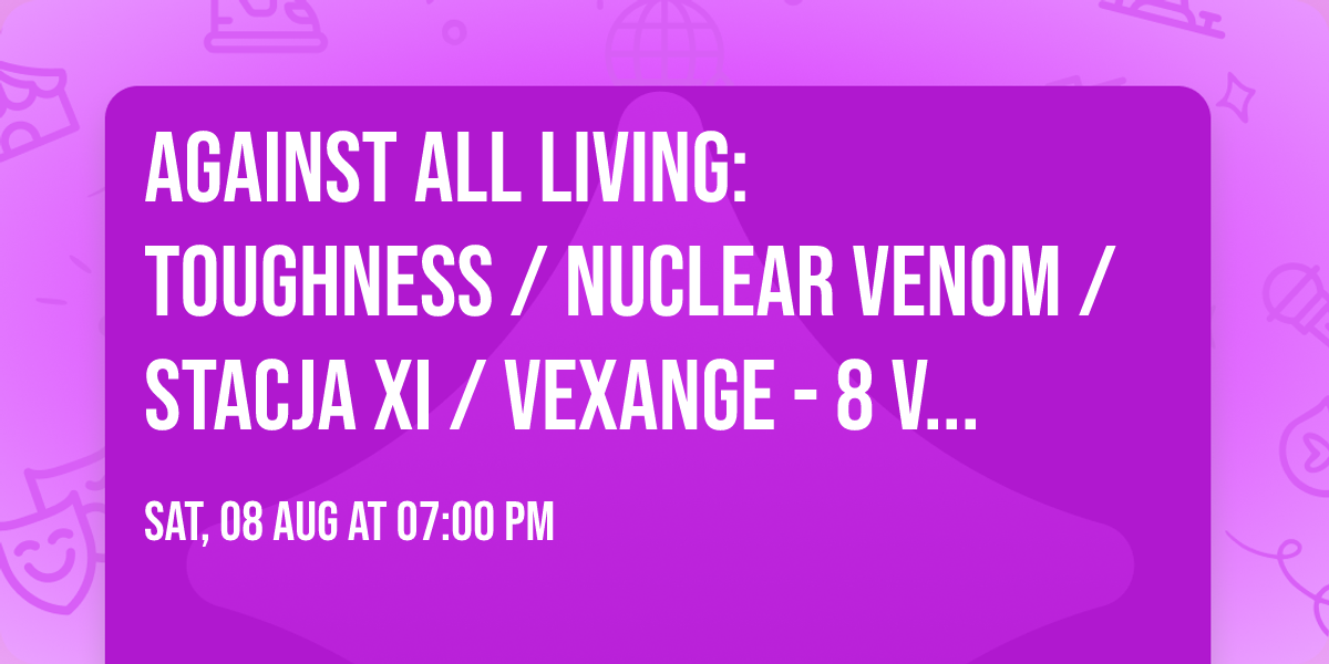 Against All Living: Toughness \/ Nuclear Venom \/ Stacja XI \/ Vexange - 8 VIII 2026 - Wooltura, \u0141\u00f3d\u017a