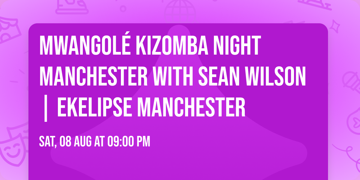 Mwangol\u00e9 Kizomba Night Manchester with Sean Wilson | EKELIPSE Manchester