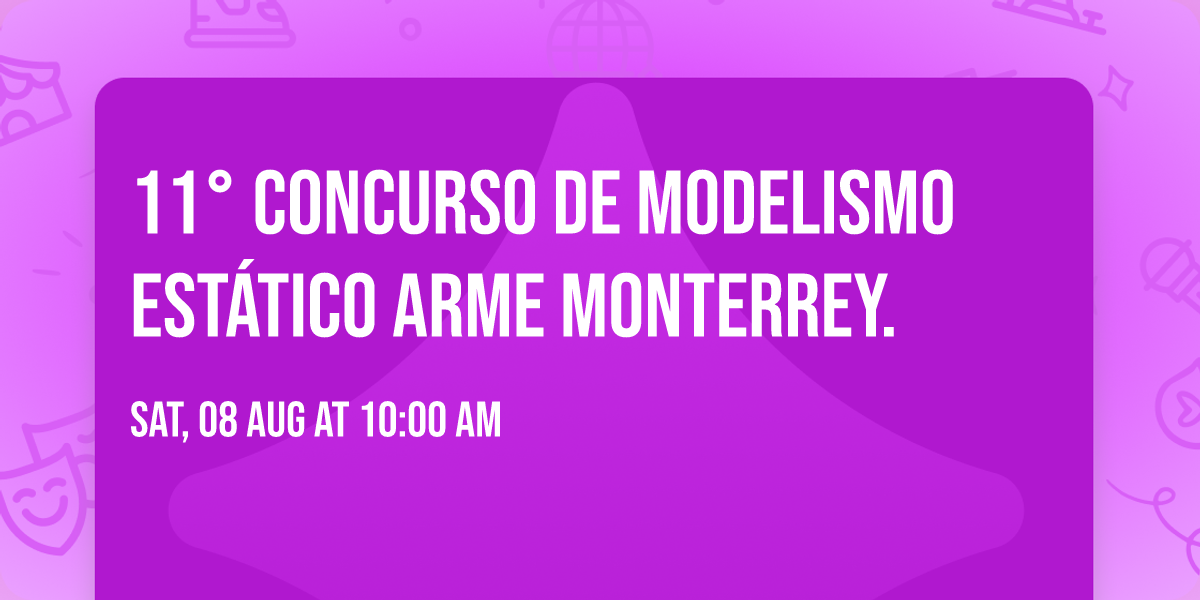 11\u00b0 Concurso de Modelismo Est\u00e1tico ARME Monterrey.