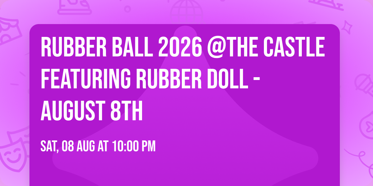 RUBBER BALL 2026 @The Castle featuring RUBBER DOLL - August 8th