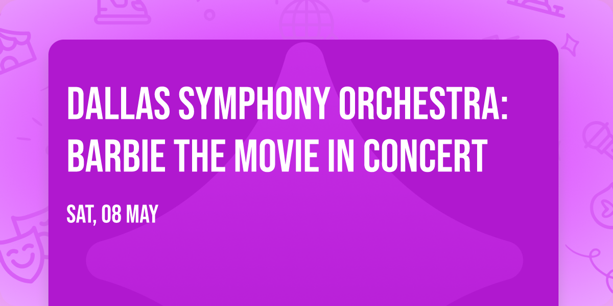 Dallas Symphony Orchestra: Barbie The Movie In Concert