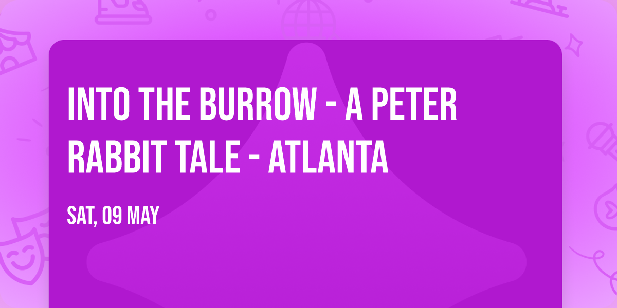 Into the Burrow - A Peter Rabbit Tale - Atlanta