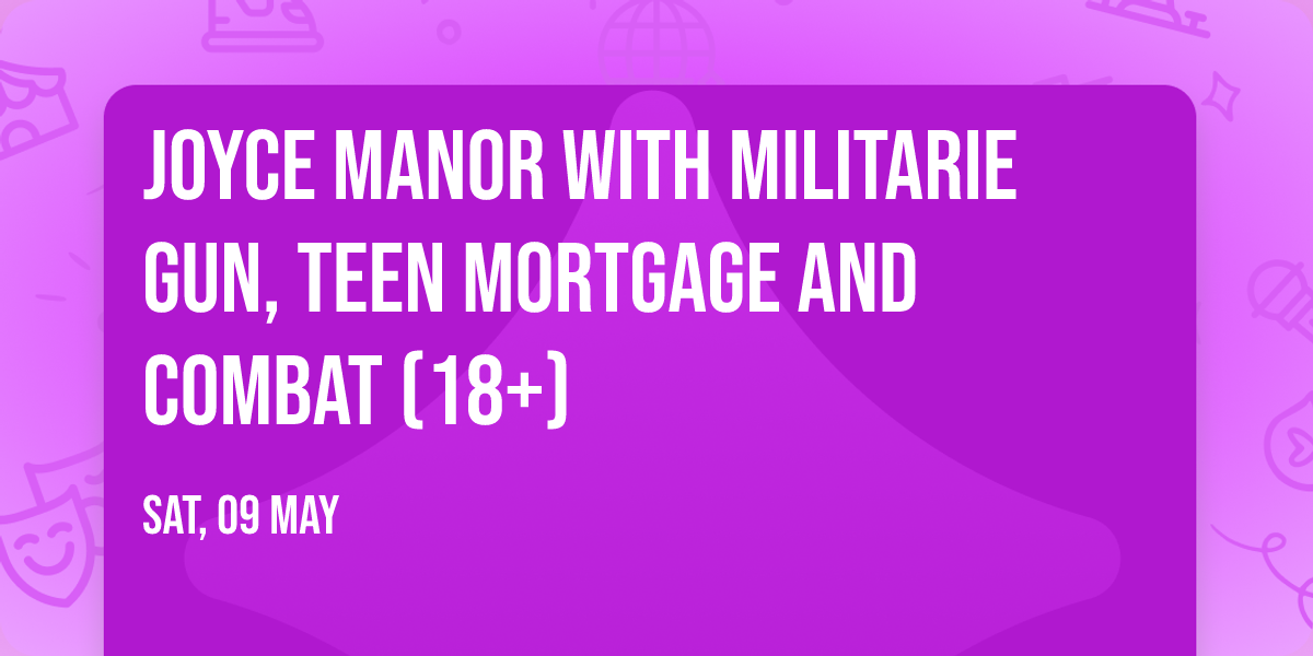 Joyce Manor with Militarie Gun, Teen Mortgage and Combat (18+)