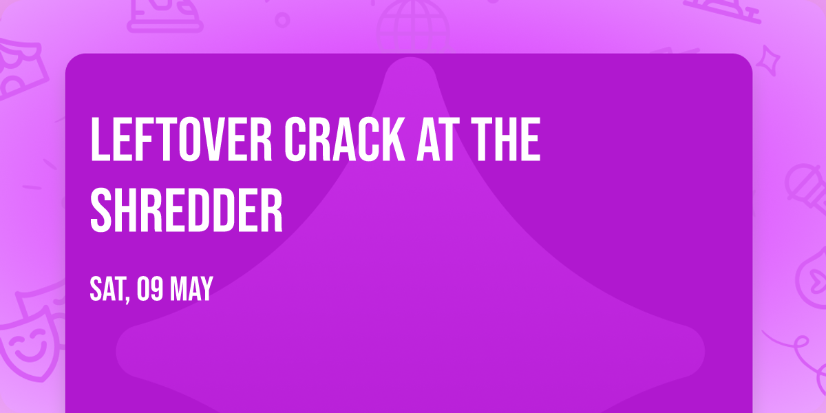 Leftover Crack at The Shredder