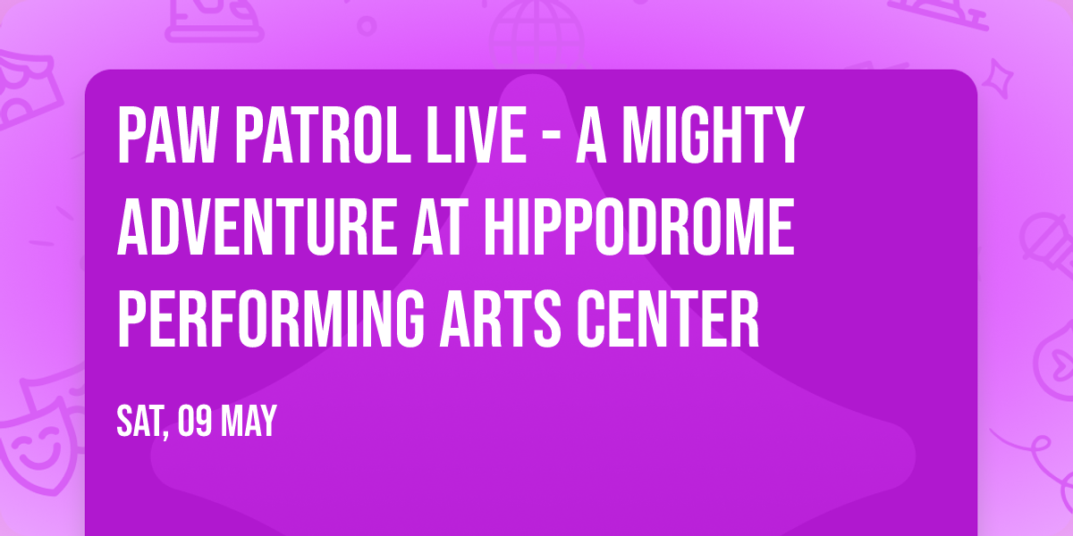 Paw Patrol Live - A Mighty Adventure at Hippodrome Performing Arts Center